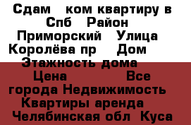 Сдам 2 ком.квартиру в Спб › Район ­ Приморский › Улица ­ Королёва пр. › Дом ­ 50 › Этажность дома ­ 9 › Цена ­ 20 000 - Все города Недвижимость » Квартиры аренда   . Челябинская обл.,Куса г.